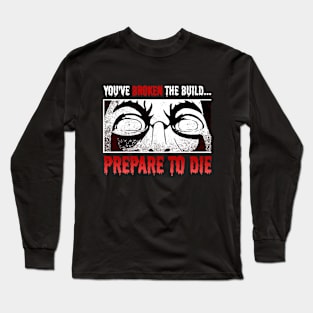 You've broken the build...prepare to die Long Sleeve T-Shirt